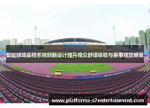 智能球场座椅系统创新设计提升观众舒适体验与赛事观赏感受 智能球场座椅系统创新设计提升观众舒适体验与赛事观赏感受