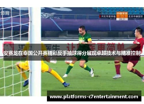 安赛龙在泰国公开赛精彩反手抽球得分展现卓越技术与精准控制 安赛龙在泰国公开赛精彩反手抽球得分展现卓越技术与精准控制
