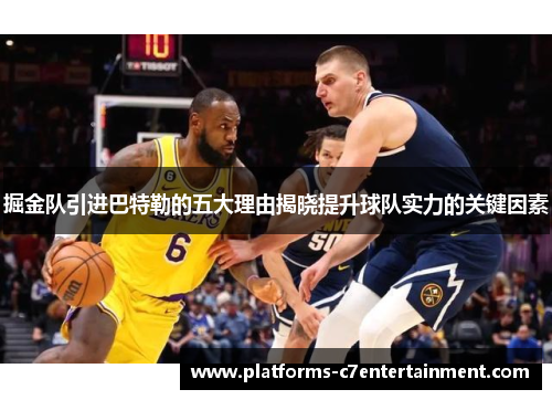 掘金队引进巴特勒的五大理由揭晓提升球队实力的关键因素 掘金队引进巴特勒的五大理由揭晓提升球队实力的关键因素