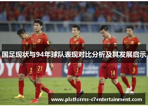 国足现状与94年球队表现对比分析及其发展启示