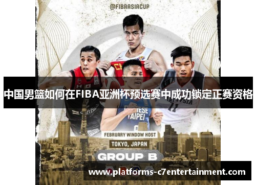 中国男篮如何在FIBA亚洲杯预选赛中成功锁定正赛资格