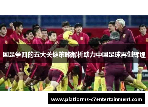 国足争四的五大关键策略解析助力中国足球再创辉煌