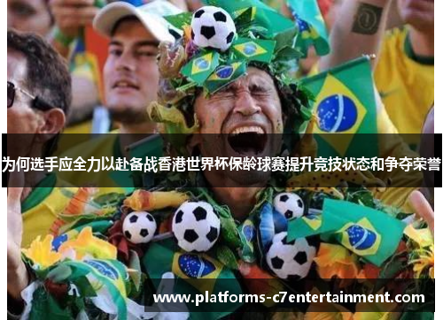 为何选手应全力以赴备战香港世界杯保龄球赛提升竞技状态和争夺荣誉 为何选手应全力以赴备战香港世界杯保龄球赛提升竞技状态和争夺荣誉