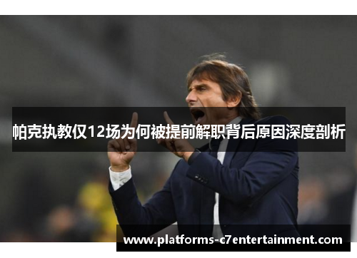 帕克执教仅12场为何被提前解职背后原因深度剖析 帕克执教仅12场为何被提前解职背后原因深度剖析