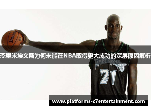 杰里米埃文斯为何未能在NBA取得更大成功的深层原因解析