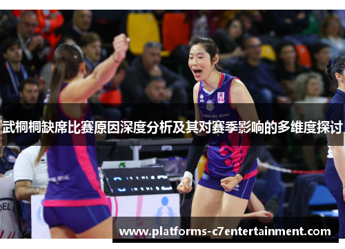 武桐桐缺席比赛原因深度分析及其对赛季影响的多维度探讨 武桐桐缺席比赛原因深度分析及其对赛季影响的多维度探讨