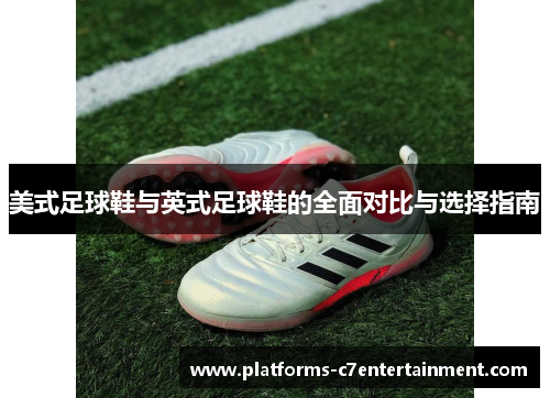 美式足球鞋与英式足球鞋的全面对比与选择指南