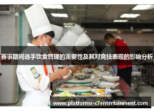赛事期间选手饮食管理的重要性及其对竞技表现的影响分析 赛事期间选手饮食管理的重要性及其对竞技表现的影响分析