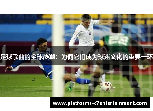 足球歌曲的全球热潮:为何它们成为球迷文化的重要一环 足球歌曲的全球热潮:为何它们成为球迷文化的重要一环