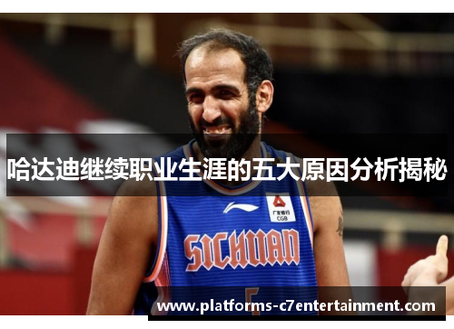 哈达迪继续职业生涯的五大原因分析揭秘 哈达迪继续职业生涯的五大原因分析揭秘