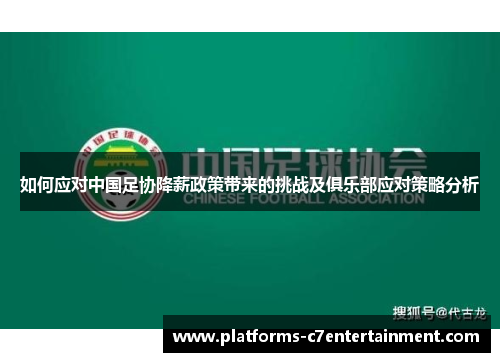 如何应对中国足协降薪政策带来的挑战及俱乐部应对策略分析