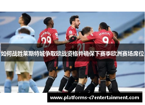 如何战胜莱斯特城争取欧战资格并确保下赛季欧洲赛场席位
