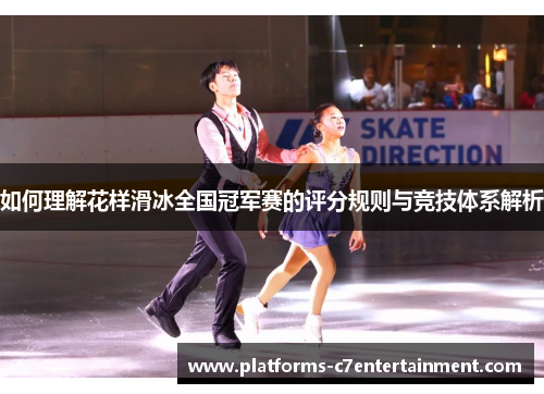 如何理解花样滑冰全国冠军赛的评分规则与竞技体系解析 如何理解花样滑冰全国冠军赛的评分规则与竞技体系解析