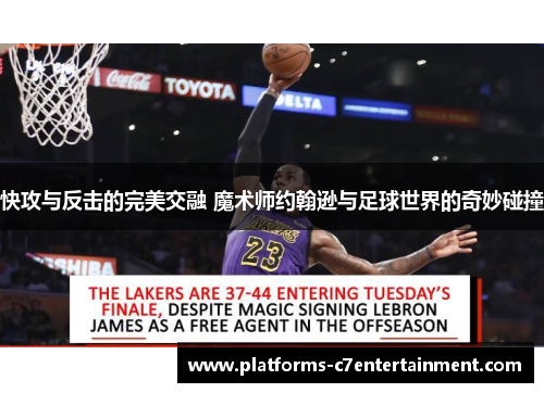 快攻与反击的完美交融 魔术师约翰逊与足球世界的奇妙碰撞 快攻与反击的完美交融 魔术师约翰逊与足球世界的奇妙碰撞