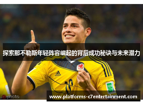 探索那不勒斯年轻阵容崛起的背后成功秘诀与未来潜力