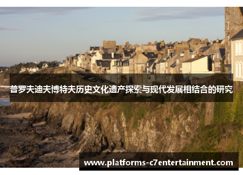 普罗夫迪夫博特夫历史文化遗产探索与现代发展相结合的研究