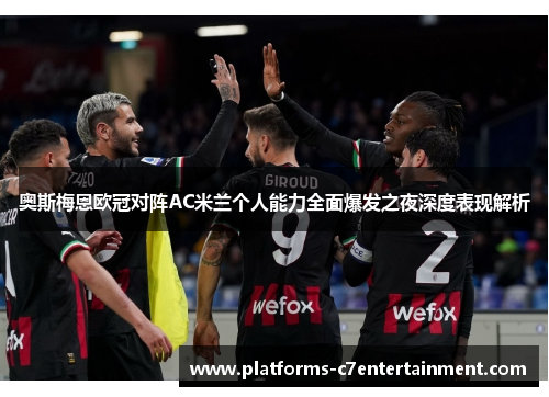 奥斯梅恩欧冠对阵AC米兰个人能力全面爆发之夜深度表现解析