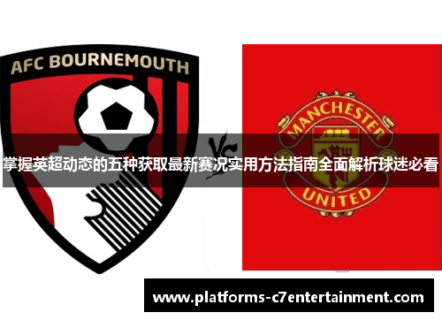 掌握英超动态的五种获取最新赛况实用方法指南全面解析球迷必看 掌握英超动态的五种获取最新赛况实用方法指南全面解析球迷必看