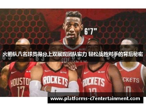 火箭队八名球员得分上双展现团队实力 轻松战胜对手的背后秘密 火箭队八名球员得分上双展现团队实力 轻松战胜对手的背后秘密