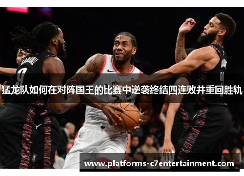 猛龙队如何在对阵国王的比赛中逆袭终结四连败并重回胜轨 猛龙队如何在对阵国王的比赛中逆袭终结四连败并重回胜轨