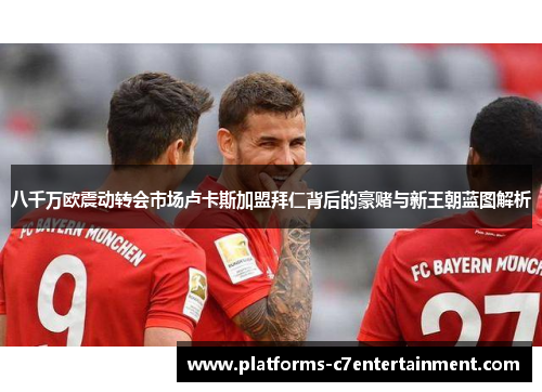 八千万欧震动转会市场卢卡斯加盟拜仁背后的豪赌与新王朝蓝图解析 八千万欧震动转会市场卢卡斯加盟拜仁背后的豪赌与新王朝蓝图解析