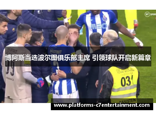 博阿斯当选波尔图俱乐部主席 引领球队开启新篇章
