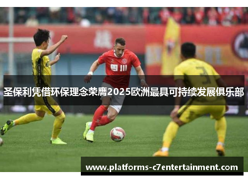 圣保利凭借环保理念荣膺2025欧洲最具可持续发展俱乐部 圣保利凭借环保理念荣膺2025欧洲最具可持续发展俱乐部