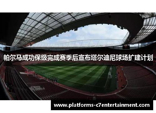 帕尔马成功保级完成赛季后宣布塔尔迪尼球场扩建计划