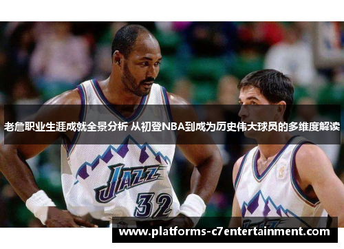 老詹职业生涯成就全景分析 从初登NBA到成为历史伟大球员的多维度解读 老詹职业生涯成就全景分析 从初登NBA到成为历史伟大球员的多维度解读