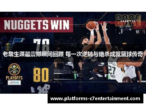 老詹生涯最震撼瞬间回顾 每一次逆转与绝杀成就篮球传奇