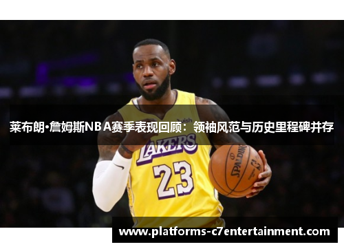 莱布朗·詹姆斯NBA赛季表现回顾:领袖风范与历史里程碑并存 莱布朗·詹姆斯NBA赛季表现回顾:领袖风范与历史里程碑并存